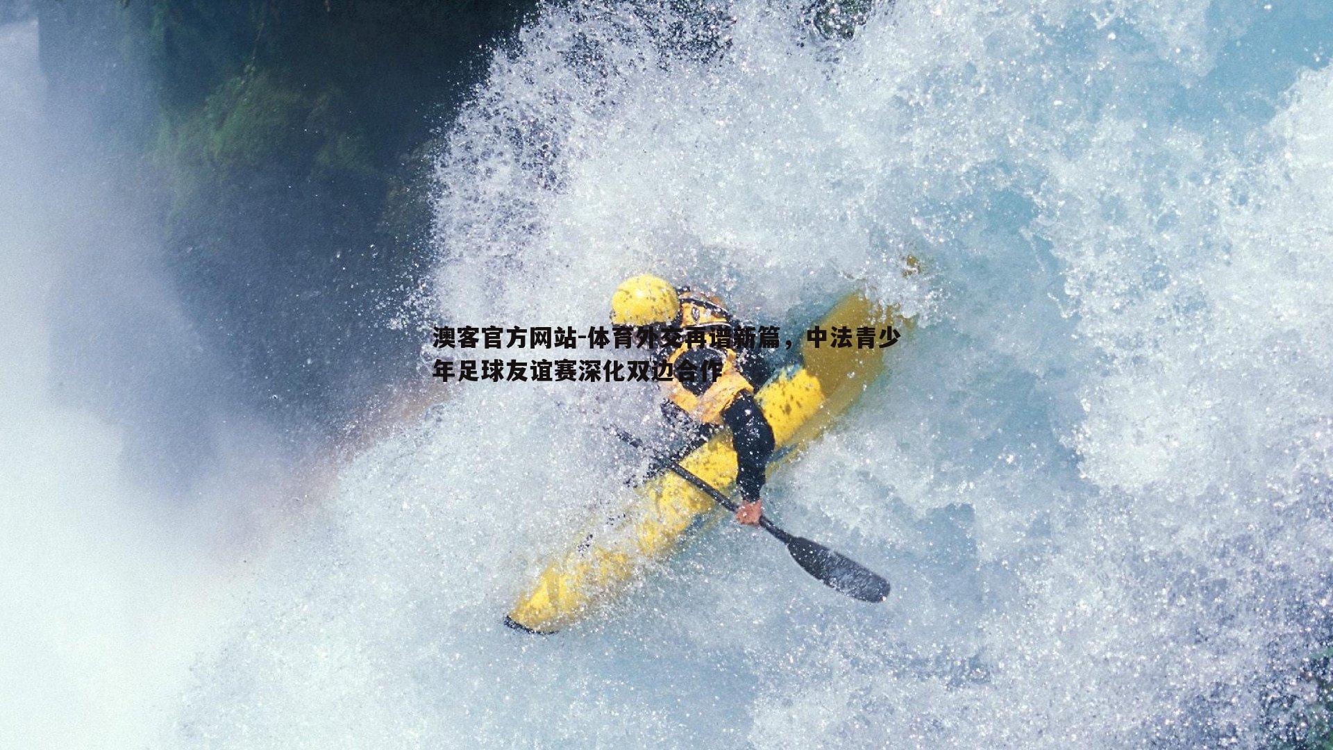 体育外交再谱新篇，中法青少年足球友谊赛深化双边合作