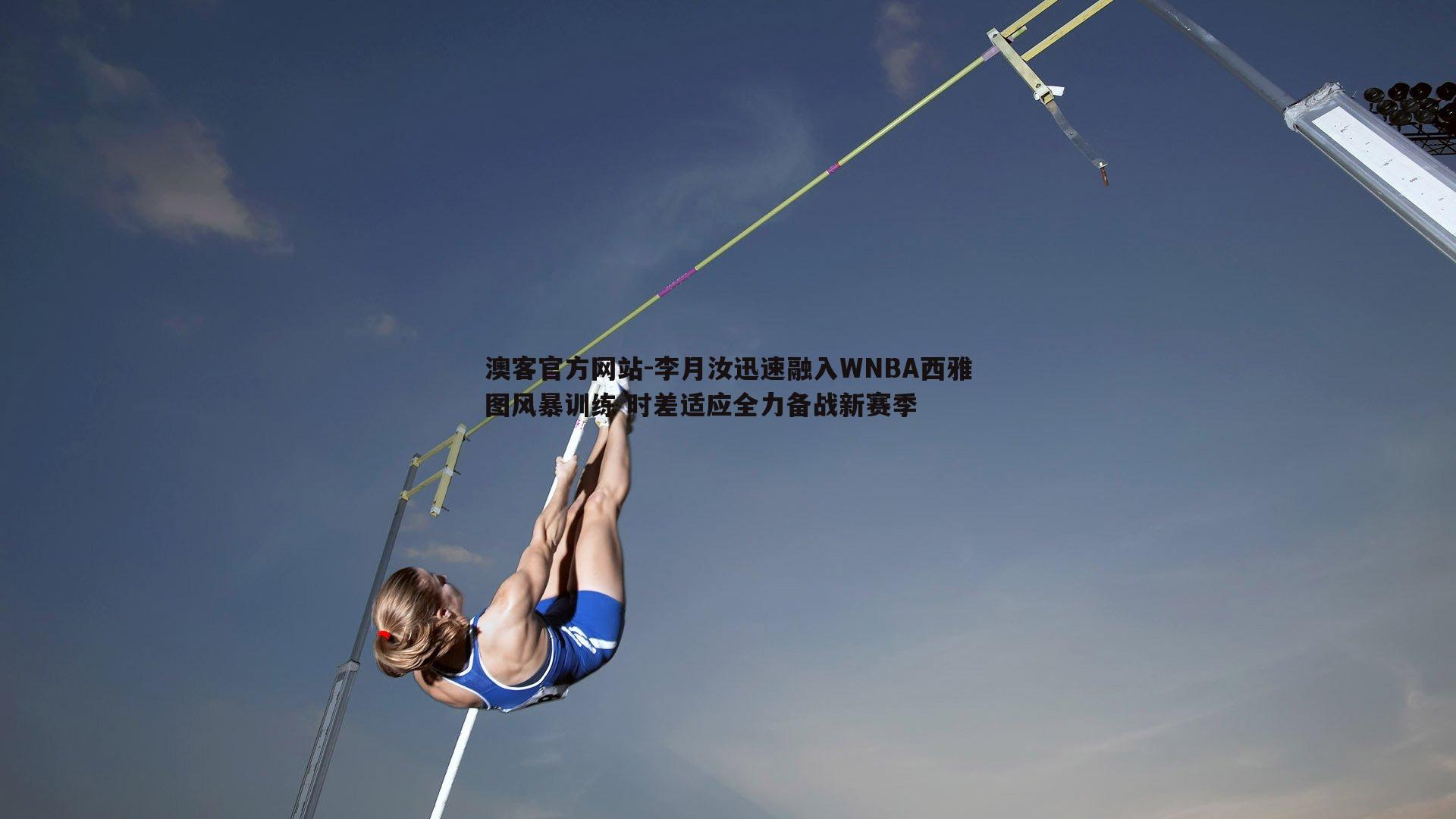 李月汝迅速融入WNBA西雅图风暴训练 时差适应全力备战新赛季